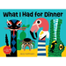 What I Had for Dinner: A Lift-The-Flap Book