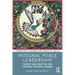 Integral Peace Leadership: Theory and Practice for Creating Peaceful Change