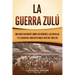 La guerra zulú: Una guía fascinante sobre los orígenes, las batallas y el legado del conflicto anglo-zulú del siglo XIX