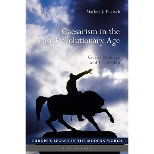 Caesarism in the Post-Revolutionary Age: Crisis, Populace and Leadership