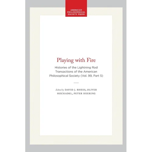Playing with Fire: Histories of the Lightning Rod Transactions of the American Philosophical Society (Vol. 99, Part 5)