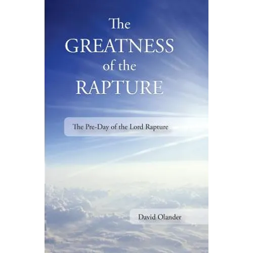 The Greatness of the Rapture: The Pre-Day of the Lord Rapture