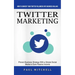 Twitter Marketing: How to Convert Your Twitter Followers Into Business Dollars (Proven Business Strategy With a Simple Social Media to Earn Passive In