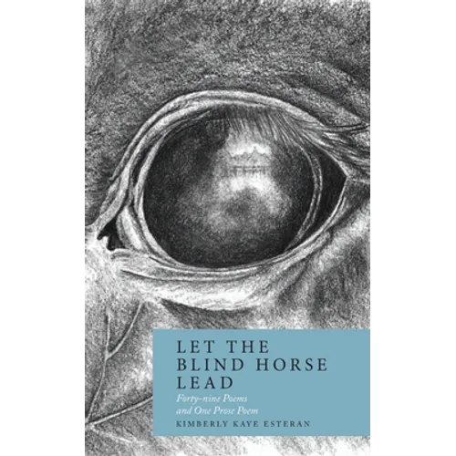 Let the Blind Horse Lead: Forty-nine Poems and One Prose Poem