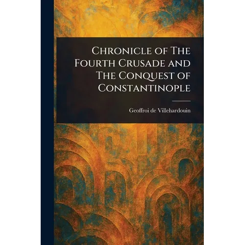 Chronicle of The Fourth Crusade and The Conquest of Constantinople