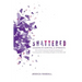 Shattered: Lessons in Survival & Strength: One Woman's Journey Through Accepting Guilt, Surviving Prison, and Finding Strength on the Other Side