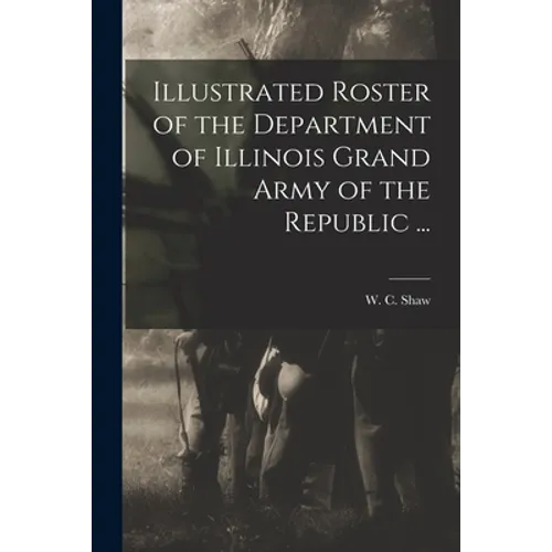 Illustrated Roster of the Department of Illinois Grand Army of the Republic ...