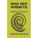 Mini Rex Rabbits: A Comprehensive Guide To The Loving And Skilled Maintenance Of Mini Rex Rabbit