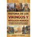 Historia de los vikingos y mitología nórdica: Un apasionante viaje para descubrir los secretos de los vikingos y los mitos, dioses y diosas nórdicos
