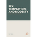 Sex, Temptation, and Modesty: A Biblical View of Intimacy