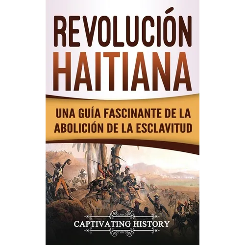 Revolución haitiana: Una guía fascinante de la abolición de la esclavitud