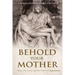 Behold Your Mother: Mary, the Cross, and the Power of Reparation