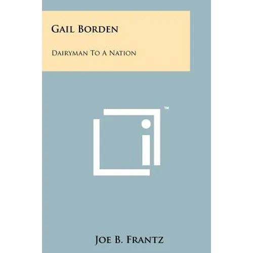 Gail Borden: Dairyman To A Nation