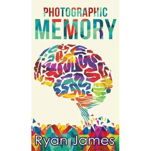 Photographic Memory: Simple, Proven Methods to Remembering Anything Faster, Longer, Better (Accelerated Learning Series) (Volume 1)