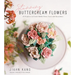 Stunning Buttercream Flowers: 25 Projects to Create Edible Flora, Cacti and Succulents
