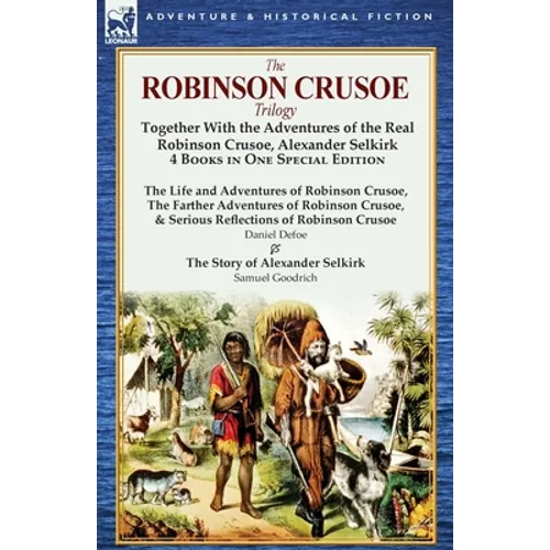 The Robinson Crusoe Trilogy: Together with the Adventures of the Real Robinson Crusoe, Alexander Selkirk 4 Books in One Special Edition