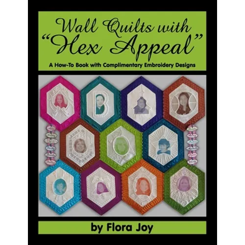 Wall Quilts with "Hex Appeal": A How-To Book with Complimentary Embroidery Designs