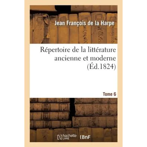 Répertoire de la Littérature Ancienne Et Moderne. T6