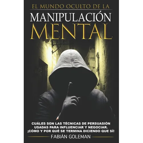 Manipulación: Cuáles son las técnicas de persuasión usadas para influenciar y negociar. ¡Cómo y por qué se termina diciendo que sí!