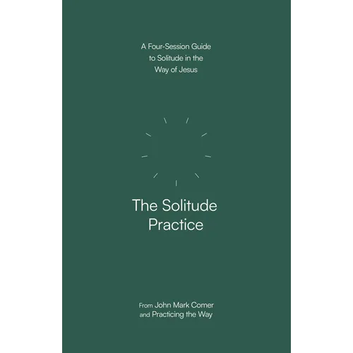 The Solitude Practice: A Four-Session Guide to Solitude in the Way of Jesus