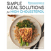 Simple Meal Solutions for High Cholesterol: 75 Recipes to Lower Cholesterol and Support a Healthy Heart