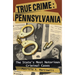 True Crime: Pennsylvania: The State's Most Notorious Criminal Cases
