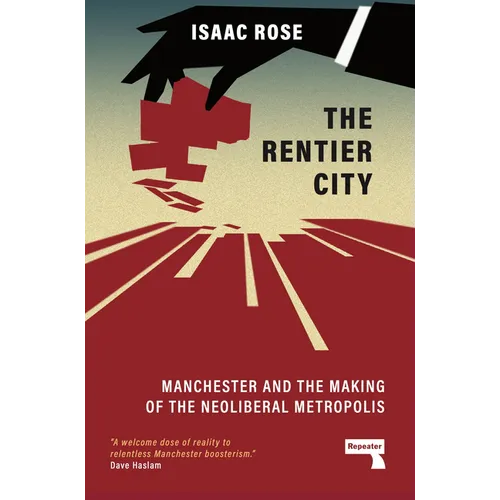 The Rentier City: Manchester and the Making of the Neoliberal Metropolis