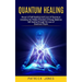 Quantum Healing: Power of Self-healing and Laws of Quantum (Unlocking the Hidden Potential of Energy Medicine Self-healing through the Laws of Quantum