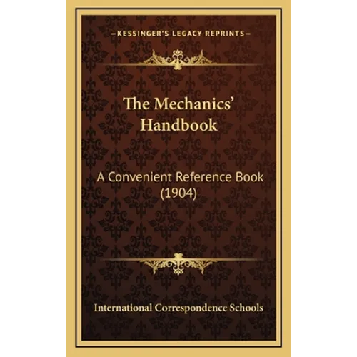 The Mechanics' Handbook: A Convenient Reference Book (1904)