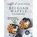 Waffle It with this Amazing Belgian Waffle Cookbook: Waffles So Fluffy, Light, and Delicious!