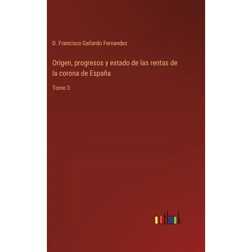 Origen, progresos y estado de las rentas de la corona de España: Tomo 3