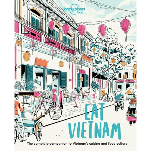 Lonely Planet Eat Vietnam: Restaurant Etiquette & Customs Best Places to Dine & Must-Try Specialties Local Foodie Neighbourhoods Authentic & Immersive