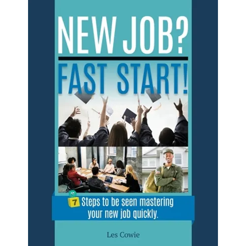 New Job? Fast Start!: 7 Steps to be seen mastering your new job quickly.
