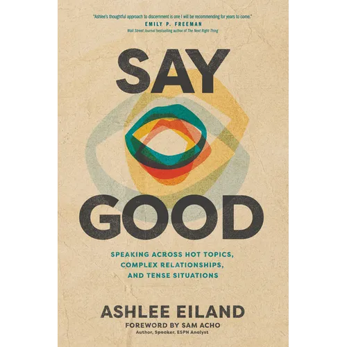 Say Good: Speaking Across Hot Topics, Complex Relationships, and Tense Situations