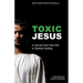 Toxic Jesus: A Journey from Holy Shit to Spiritual Healing