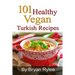 101 Healthy Vegan Turkish Recipes: With More Than 100 Delicious Recipes for Healthy Living