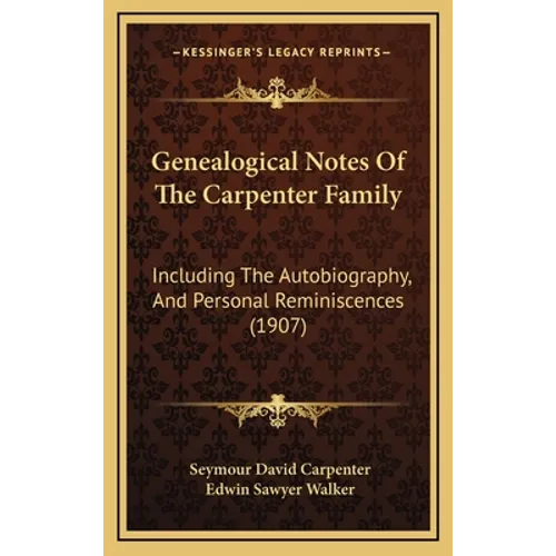 Genealogical Notes Of The Carpenter Family: Including The Autobiography, And Personal Reminiscences (1907)