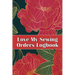 Love My Sewing Orders Logbook: Keep Track of Your Service Dressmaking Tracker To Keep Record of Sewing Projects Perfect Gift for Sewing Lover