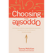 Choosing the Opposite: How the Sermon on the Mount Helps Us Rethink Our Assumptions, Recalibrate Our Instincts, and Rediscover the Way of Jesus