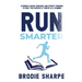 Run Smarter: Evidence-based Guidance and Expert Opinions to Help You Survive & Thrive as a Runner