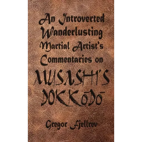 An Introverted, Wanderlusting Martial Artist's Commentaries on Musashi's Dokkodo