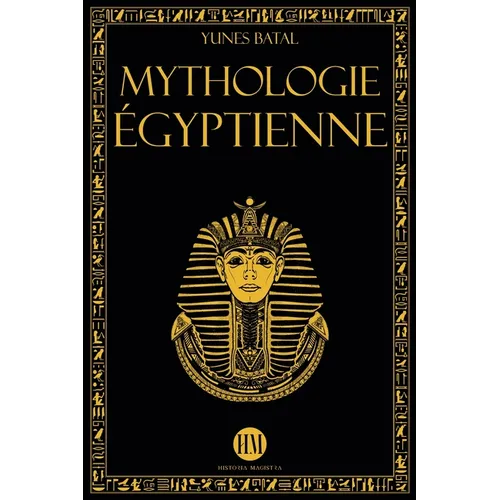 Mythologie Égyptienne: Un Voyage à la Découverte des Mythes de l'Égypte Ancienne. Dieux, Monstres et Pharaons qui ont Rendu la Civilisation É