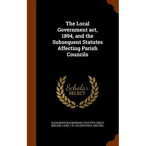 The Local Government act, 1894, and the Subsequent Statutes Affecting Parish Councils
