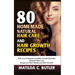 80 Homemade Natural Hair Care and Hair Growth Recipes: Hair Loss Treatment and Hair Growth Remedies (Natural Hair Care Recipes for Hair Health and Hai