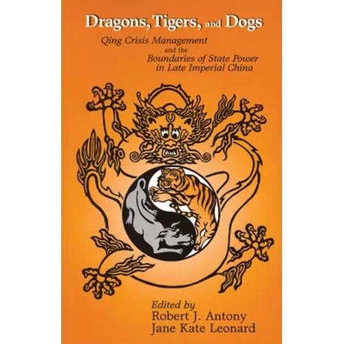 Dragons, Tigers and Dogs: Qing Crisis Management and the Boundaries of State Power in Late Imperial China