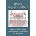 Over My Shoulder: Tales of Life, Death and Almost Everything in Between