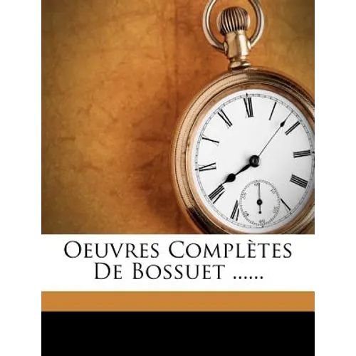 Oeuvres Completes de Bossuet ......