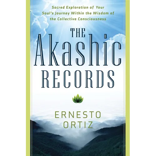 The Akashic Records: Sacred Exploration of Your Soul's Journey Within the Wisdom of the Collective Consciousness