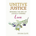 Unitive Justice: Bending the Arc of Justice Toward Love