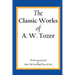 The Classic Works of A. W. Tozer: The Pursuit of God & Man - The Dwelling Place of God